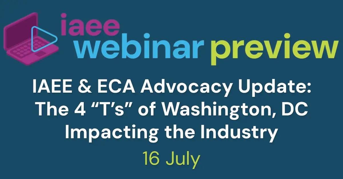 IAEE Webinar Preview for IAEE & ECA Advocacy Update: The 4 "T's" of Washington, DC Impacting the Industry on 16 July 2024